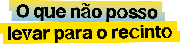 O que não posso levar para o recinto